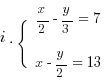 i. lbrace matrix{2}{1}{{x/2-y/3=7} {x-y/2=13}}