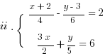 ii. lbrace matrix{2}{1}{{{x+2}/4-{y-3}/6=2} {{3x}/2+y/5=6}}