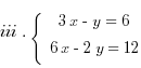 iii. lbrace matrix{2}{1}{{3x-y=6} {6x-2y=12}}