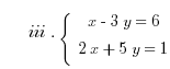      iii. lbrace matrix{2}{1}{{x-3y=6} {2x+5y=1}}