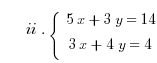      ii. lbrace matrix{2}{1}{{5x+3y=14} {3x+4y=4}}