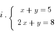 i. lbrace matrix{2}{1}{{x+y=5} {2x+y=8}}