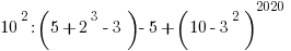 10^2 : ( 5 +2^3 - 3) -5 + ( 10 - 3^2 ) ^2020