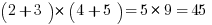 ( 2 + 3) * ( 4 + 5 ) = 5 * 9 =45