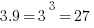 3.9 = 3^3 = 27